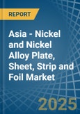 Asia - Nickel and Nickel Alloy Plate, Sheet, Strip and Foil - Market Analysis, Forecast, Size, Trends and Insights- Product Image