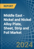 Middle East - Nickel and Nickel Alloy Plate, Sheet, Strip and Foil - Market Analysis, Forecast, Size, Trends and Insights- Product Image