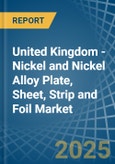 United Kingdom - Nickel and Nickel Alloy Plate, Sheet, Strip and Foil - Market Analysis, Forecast, Size, Trends and Insights- Product Image