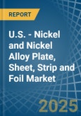 U.S. - Nickel and Nickel Alloy Plate, Sheet, Strip and Foil - Market Analysis, Forecast, Size, Trends and Insights- Product Image