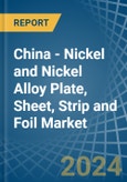 China - Nickel and Nickel Alloy Plate, Sheet, Strip and Foil - Market Analysis, Forecast, Size, Trends and Insights- Product Image