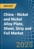 China - Nickel and Nickel Alloy Plate, Sheet, Strip and Foil - Market Analysis, Forecast, Size, Trends and Insights- Product Image