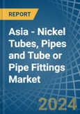 Asia - Nickel Tubes, Pipes and Tube or Pipe Fittings - Market Analysis, Forecast, Size, Trends and Insights- Product Image