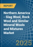 Northern America - Slag Wool, Rock Wool and Similar Mineral Wools and Mixtures - Market Analysis, Forecast, Size, Trends and Insights- Product Image