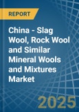 China - Slag Wool, Rock Wool and Similar Mineral Wools and Mixtures - Market Analysis, Forecast, Size, Trends and Insights- Product Image