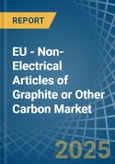 EU - Non-Electrical Articles of Graphite or Other Carbon - Market Analysis, Forecast, Size, Trends and Insights- Product Image