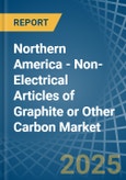 Northern America - Non-Electrical Articles of Graphite or Other Carbon - Market Analysis, Forecast, Size, Trends and Insights- Product Image