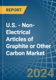 U.S. - Non-Electrical Articles of Graphite or Other Carbon - Market Analysis, Forecast, Size, Trends and Insights- Product Image
