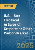 U.S. - Non-Electrical Articles of Graphite or Other Carbon - Market Analysis, Forecast, Size, Trends and Insights- Product Image