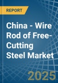 China - Wire Rod of Free-Cutting Steel - Market Analysis, Forecast, Size, Trends and Insights- Product Image