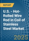 U.S. - Hot-Rolled Wire Rod in Coil of Stainless Steel - Market Analysis, Forecast, Size, Trends and insights- Product Image