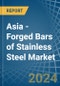Asia - Forged Bars of Stainless Steel - Market Analysis, Forecast, Size, Trends and Insights - Product Thumbnail Image