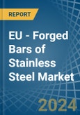 EU - Forged Bars of Stainless Steel - Market Analysis, Forecast, Size, Trends and Insights- Product Image