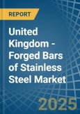 United Kingdom - Forged Bars of Stainless Steel - Market Analysis, Forecast, Size, Trends and Insights- Product Image