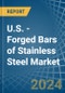 U.S. - Forged Bars of Stainless Steel - Market Analysis, Forecast, Size, Trends and Insights - Product Thumbnail Image
