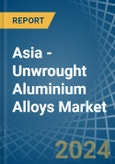 Asia - Unwrought Aluminium Alloys - Market Analysis, Forecast, Size, Trends and Insights- Product Image