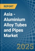 Asia - Aluminium Alloy Tubes and Pipes - Market Analysis, Forecast, Size, Trends and Insights- Product Image