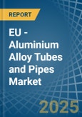 EU - Aluminium Alloy Tubes and Pipes - Market Analysis, Forecast, Size, Trends and Insights- Product Image