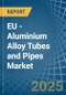 EU - Aluminium Alloy Tubes and Pipes - Market Analysis, Forecast, Size, Trends and Insights - Product Thumbnail Image