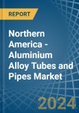 Northern America - Aluminium Alloy Tubes and Pipes - Market Analysis, Forecast, Size, Trends and Insights- Product Image