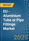 EU - Aluminium Tube or Pipe Fittings - Market Analysis, Forecast, Size, Trends and Insights- Product Image