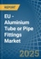 EU - Aluminium Tube or Pipe Fittings - Market Analysis, Forecast, Size, Trends and Insights - Product Thumbnail Image