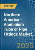 Northern America - Aluminium Tube or Pipe Fittings - Market Analysis, Forecast, Size, Trends and Insights- Product Image