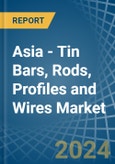 Asia - Tin Bars, Rods, Profiles and Wires - Market Analysis, Forecast, Size, Trends and Insights- Product Image