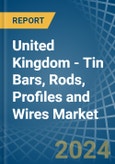 United Kingdom - Tin Bars, Rods, Profiles and Wires - Market Analysis, Forecast, Size, Trends and Insights- Product Image
