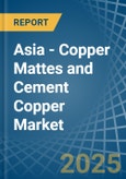 Asia - Copper Mattes and Cement Copper - Market Analysis, Forecast, Size, Trends and Insights- Product Image