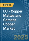 EU - Copper Mattes and Cement Copper - Market Analysis, Forecast, Size, Trends and Insights- Product Image