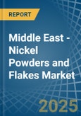 Middle East - Nickel Powders and Flakes - Market Analysis, Forecast, Size, Trends and Insights- Product Image