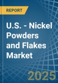 U.S. - Nickel Powders and Flakes - Market Analysis, Forecast, Size, Trends and Insights- Product Image