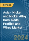 Asia - Nickel and Nickel Alloy Bars, Rods, Profiles and Wires - Market Analysis, Forecast, Size, Trends and Insights- Product Image