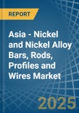 Asia - Nickel and Nickel Alloy Bars, Rods, Profiles and Wires - Market Analysis, Forecast, Size, Trends and Insights- Product Image