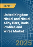 United Kingdom - Nickel and Nickel Alloy Bars, Rods, Profiles and Wires - Market Analysis, Forecast, Size, Trends and Insights- Product Image