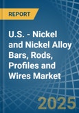 U.S. - Nickel and Nickel Alloy Bars, Rods, Profiles and Wires - Market Analysis, Forecast, Size, Trends and Insights- Product Image