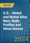 U.S. - Nickel and Nickel Alloy Bars, Rods, Profiles and Wires - Market Analysis, Forecast, Size, Trends and Insights - Product Image