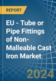 EU - Tube or Pipe Fittings of Non-Malleable Cast Iron - Market Analysis, Forecast, Size, Trends and Insights- Product Image