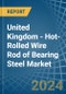 United Kingdom - Hot-Rolled Wire Rod of Bearing Steel - Market Analysis, Forecast, Size, Trends and Insights - Product Thumbnail Image