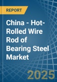 China - Hot-Rolled Wire Rod of Bearing Steel - Market Analysis, Forecast, Size, Trends and Insights- Product Image