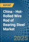 China - Hot-Rolled Wire Rod of Bearing Steel - Market Analysis, Forecast, Size, Trends and Insights - Product Image