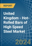 United Kingdom - Hot-Rolled Bars of High Speed Steel - Market Analysis, Forecast, Size, Trends and Insights- Product Image