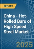 China - Hot-Rolled Bars of High Speed Steel - Market Analysis, Forecast, Size, Trends and Insights- Product Image