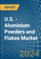 U.S. - Aluminium Powders and Flakes - Market Analysis, Forecast, Size, Trends and Insights - Product Thumbnail Image