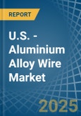 U.S. - Aluminium Alloy Wire - Market Analysis, Forecast, Size, Trends and Insights- Product Image