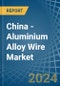 China - Aluminium Alloy Wire - Market Analysis, Forecast, Size, Trends and Insights - Product Thumbnail Image