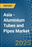 Asia - Aluminium Tubes and Pipes - Market Analysis, Forecast, Size, Trends and Insights- Product Image