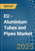 EU - Aluminium Tubes and Pipes - Market Analysis, Forecast, Size, Trends and Insights- Product Image