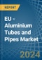 EU - Aluminium Tubes and Pipes - Market Analysis, Forecast, Size, Trends and Insights - Product Image